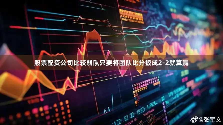 股票配资公司比较弱队只要将团队比分扳成2-2就算赢