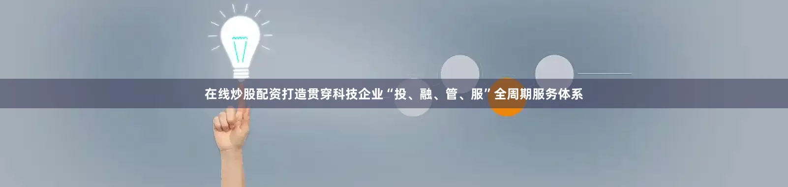 在线炒股配资打造贯穿科技企业“投、融、管、服”全周期服务体系