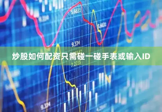 炒股如何配资只需碰一碰手表或输入ID