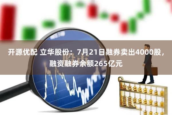 开源优配 立华股份：7月21日融券卖出4000股，融资融券余额265亿元